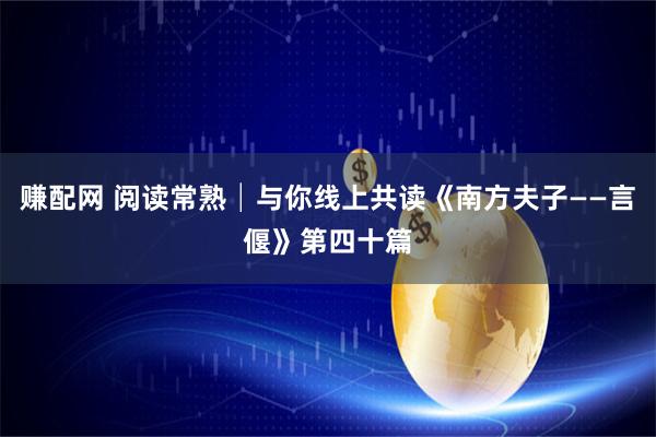 赚配网 阅读常熟│与你线上共读《南方夫子——言偃》第四十篇